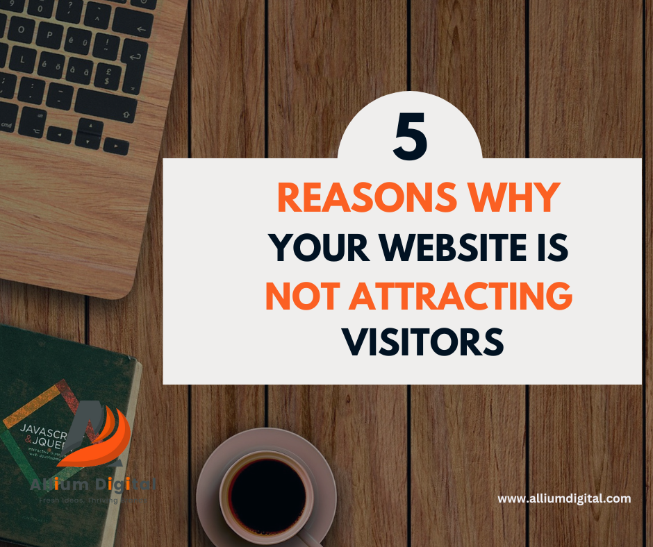 Five Reasons Why Your Website Is Not Attracting Visitors